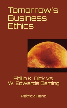 Paperback Tomorrow's Business Ethics: Philip K. Dick vs. W. Edwards Deming Book