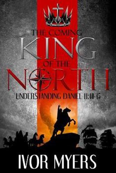 Paperback The Coming King of the North: Understanding Daniel 11:40-45 Book