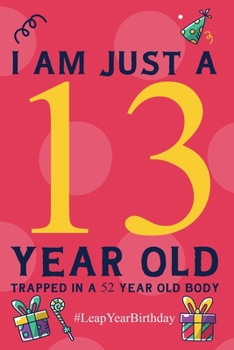 I am just a 13 year old: 52 Year Old Birthday - Leap Year Birthday Gift