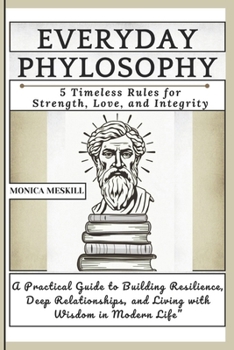 Paperback Everyday Phylosophy: 5 Timeless Rules for Strength, Love, and Integrity.: A Practical Guide to Building Resilience, Deep Relationships, and Living wit Book