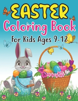 Paperback Easter Coloring Book For Kids Ages 9-12: Easter Bunny, Happy Easter and Easter Egg Hunt Coloring Book For kids 9-12 Book