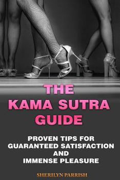 Paperback The Kama Sutra Guide: Proven Tips For Guaranteed satisfaction and immense pleasure Book