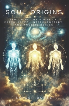 Paperback Soul Origins: Exploring the Roots of Earth-Based, Interplanetary, and Angelic Beings Book