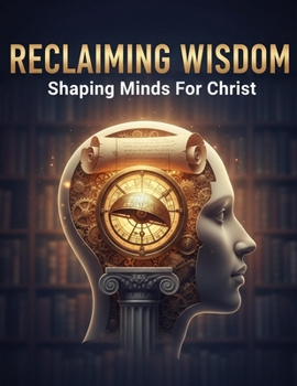 Paperback Reclaiming Wisdom: Shaping Minds For Christ Book