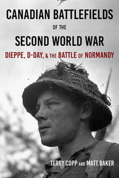 Paperback Canadian Battlefields of the Second World War: Dieppe, D-Day, and the Battle of Normandy Book