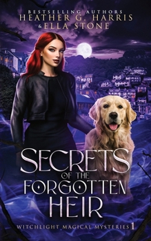 Secrets of the Forgotten Heir: An Urban Fantasy Novel (Witchlight Magical Mysteries)