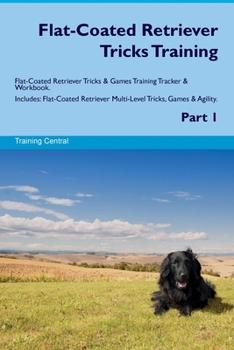 Paperback Flat-Coated Retriever Tricks Training Flat-Coated Retriever Tricks & Games Training Tracker & Workbook. Includes: Flat-Coated Retriever Multi-Level Tr Book