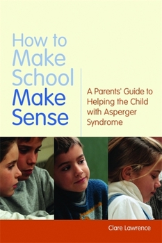 Paperback How to Make School Make Sense: A Parents' Guide to Helping the Child with Asperger Syndrome Book
