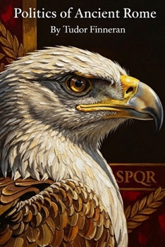 POLITICS OF ANCIENT ROME: Power, People, and the Fall of the Republic