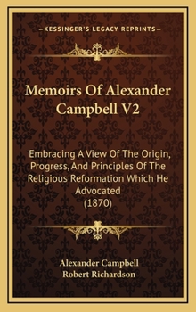 Hardcover Memoirs Of Alexander Campbell V2: Embracing A View Of The Origin, Progress, And Principles Of The Religious Reformation Which He Advocated (1870) Book