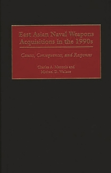 Hardcover East Asian Naval Weapons Acquisitions in the 1990s: Causes, Consequences, and Responses Book