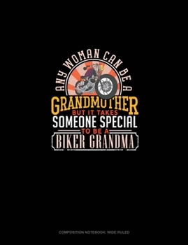 Any Woman Can Be A Grandmother But It Takes Someone Special To Be A Biker Grandma: Composition Notebook: Wide Ruled
