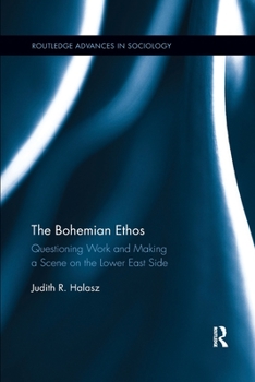 The Bohemian Ethos: Questioning Work and Making a Scene on the Lower East Side - Book  of the Routledge Advances in Sociology