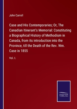 Paperback Case and His Contemporaries; Or, The Canadian Itinerant's Memorial: Constituting a Biographical History of Methodism in Canada, from its introduction Book