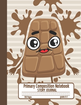 Primary Composition Notebook Story Journal: Cute Chocolate Bar Notebook with Picture Space and Handwriting Practice Paper for Kids in Kindergarten, First and Second Grade, 100 Blank Writing Pages with