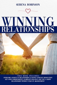 Paperback Winning Relationships: THIS BOOK INCLUDES: Overcome Anxiety in Relationship&Couple Conflict Resolution, Get Over Codependency, Eliminate Jeal Book