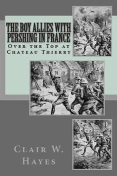 Paperback The Boy Allies With Pershing In France: Over the Top at Chateau Thierry Book