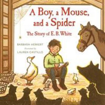 Hardcover A Boy, a Mouse, and a Spider--The Story of E. B. White Book