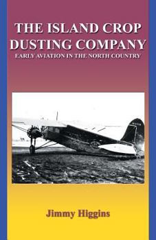 Paperback The Island Crop Dusting Company: Early Aviation in the North Country Book