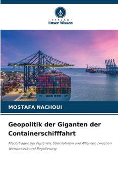 Geopolitik der Giganten der Containerschifffahrt: Machtfragen bei Fusionen, Übernahmen und Allianzen zwischen Wettbewerb und Regulierung (German Edition)