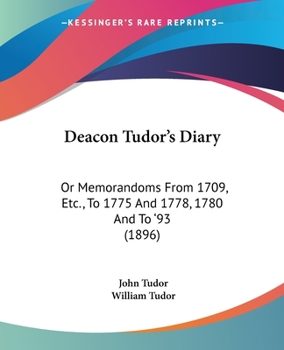 Paperback Deacon Tudor's Diary: Or Memorandoms From 1709, Etc., To 1775 And 1778, 1780 And To '93 (1896) Book