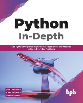 Paperback Python in - Depth: Use Python Programming Features, Techniques, and Modules to Solve Everyday Problems (English Edition) Book