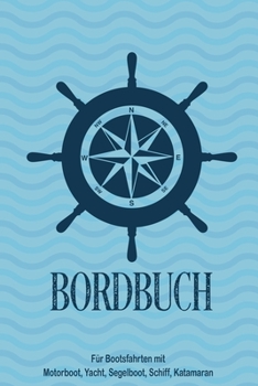 Bordbuch für Bootsfahrten mit Motorboot, Yacht, Segelboot, Schiff, Katamaran: Logbuch für Kapitän, Segler und Crew. Schiffstagebuch, Meilenbuch für ... Geschenkidee unter 10 Euro (German Edition)
