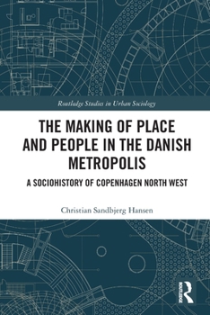 The Making of Place and People in the Danish Metropolis: A Sociohistory of Copenhagen North West