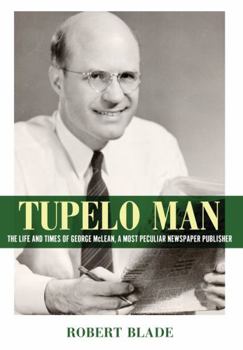 Hardcover Tupelo Man: The Life and Times of George McLean, a Most Peculiar Newspaper Publisher Book