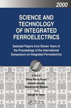 Hardcover Science and Technology of Integrated Ferroelectrics: Selected Papers from Eleven Years of the Proceedings of the International Symposium of Integrated Book