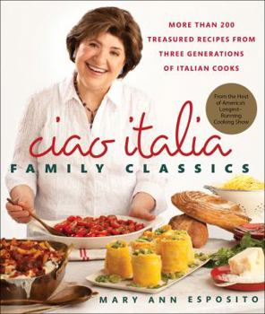 Hardcover Ciao Italia Family Classics: More Than 200 Treasured Recipes from Three Generations of Italian Cooks Book