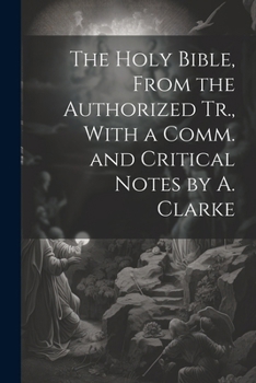 Paperback The Holy Bible, From the Authorized Tr., With a Comm. and Critical Notes by A. Clarke Book