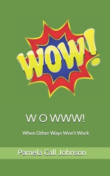 Paperback W O W W W!: When Other Ways Won't Work Book