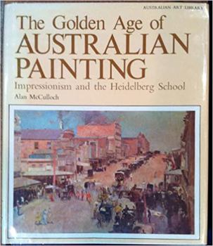 The golden age of Australian painting;: Impressionism and the Heidelberg school (Australian art library)