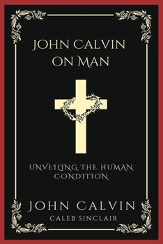 Paperback John Calvin on Man: Unveiling the Human Condition (Grapevine Press) Book