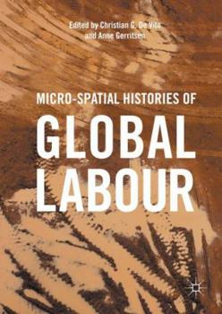 Hardcover Micro-Spatial Histories of Global Labour Book