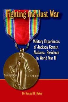 Hardcover Fighting the Just War: Military Experiences of Jackson County, Alabama, Residents in World War II Book
