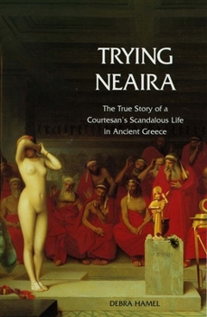 Paperback Trying Neaira: The True Story of a Courtesan's Scandalous Life in Ancient Greece Book