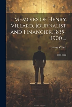 Paperback Memoirs of Henry Villard, Journalist and Financier, 1835-1900 ...: 1835-1862 Book