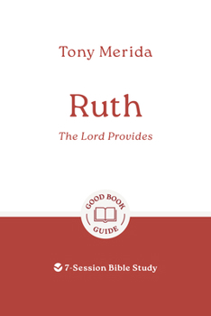 Ruth: The Lord Provides: 7-Session Bible Study (Easy-to-use Bible-study workbook with discussion questions and Leader’s Guide included, great for small groups)