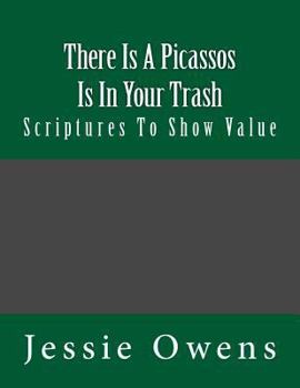 Paperback There Is Picassos Is In Your Trash: Scriptures To Show Value Book