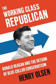 Hardcover The Working Class Republican: Ronald Reagan and the Return of Blue-Collar Conservatism Book