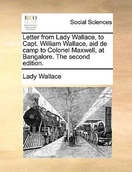 Paperback Letter from Lady Wallace, to Capt. William Wallace, Aid de Camp to Colonel Maxwell, at Bangalore. the Second Edition. Book