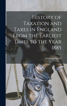 Hardcover History of Taxation and Taxes in England From the Earliest Times to the Year 1885 Book