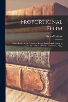 Paperback Proportional Form: Futher Studies in the Science of Beauty, Being Supplemental to Those Set Forth in "Nature's Harmonic Unity," Book
