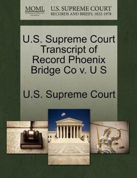 Paperback U.S. Supreme Court Transcript of Record Phoenix Bridge Co V. U S Book