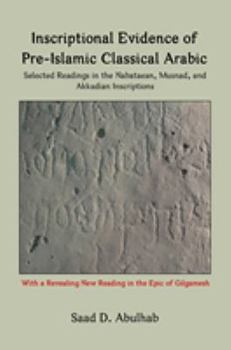 Inscriptional Evidence of Pre-Islamic Classical Arabic: Selected Readings in the Nabataean, Musnad, and Akkadian Inscriptions