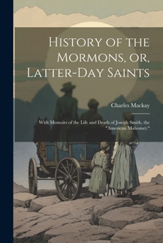 Paperback History of the Mormons, or, Latter-day Saints: With Memoirs of the Life and Death of Joseph Smith, the "American Mahomet." Book