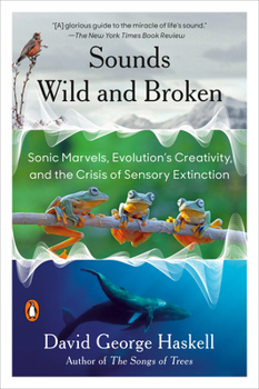 Paperback Sounds Wild and Broken: Sonic Marvels, Evolution's Creativity, and the Crisis of Sensory Extinction Book