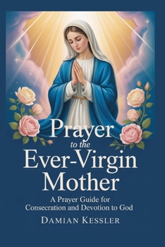 Paperback Prayer to the Ever-Virgin Mother: A Prayer Guider for Consecration and Devotion to God Book